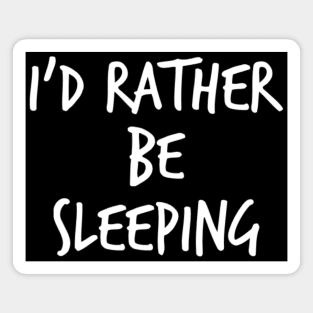 I'd Rather Be Sleeping. Funny Lack Of Sleep Saying Magnet